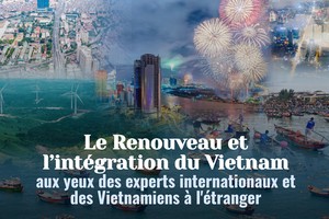 Le Renouveau et l’intégration du Vietnam aux yeux des experts internationaux et des Vietnamiens à l'étranger