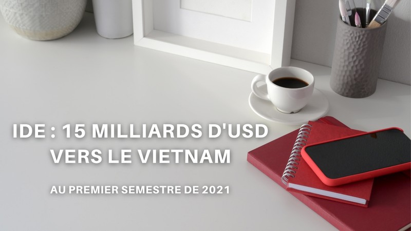 IDE : 15 milliards d'USD vers le Vietnam au premier semestre de 2021